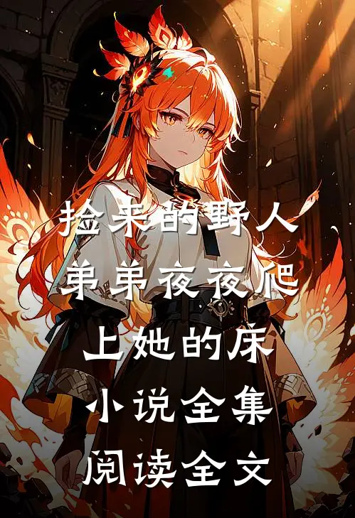 捡来的野人弟弟夜夜爬上她的床小说全集阅读全文