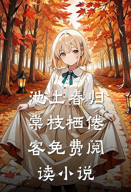 池上春归,棠枝栖倦客免费阅读b站