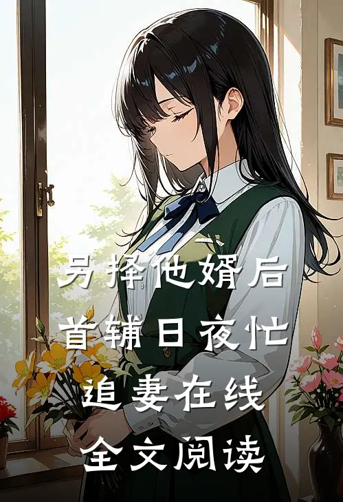 另择他婿后，首辅日夜忙追妻在线全文阅读
