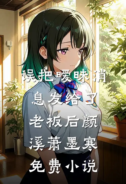 误把暧昧消息发给了老板后颜溪萧墨寒免费小说