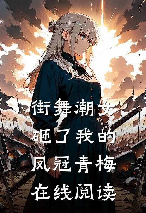 街舞潮女砸了我的凤冠青梅 在线阅读