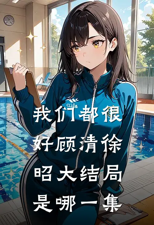 我们都很好顾清徐昭大结局是哪一集