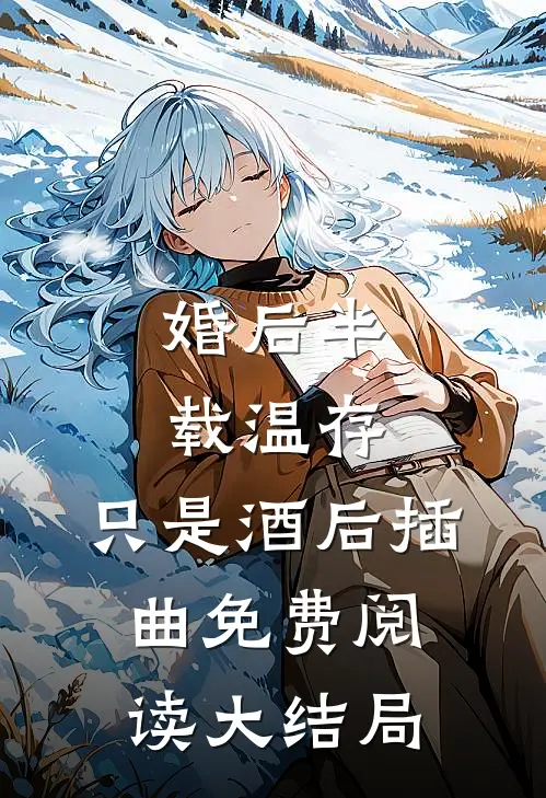 婚后半载温存，只是酒后插曲免费阅读大结局
