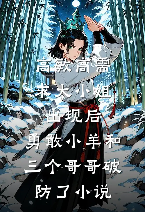 高敏高需求大小姐出现后，勇敢小羊和三个哥哥破防了小说