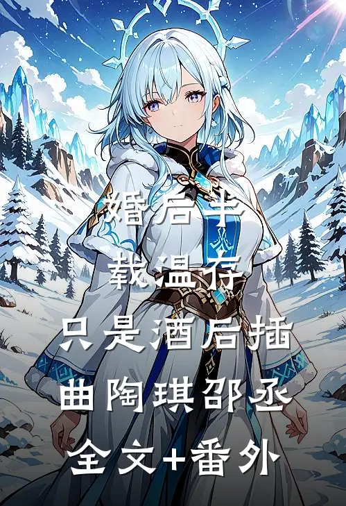 婚后半载温存，只是酒后插曲陶琪邵丞全文+番外