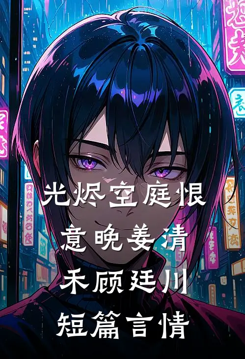 光烬空庭恨意晚姜清禾顾廷川短篇言情