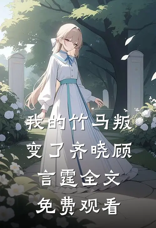 我的竹马叛变了齐晓顾言霆全文免费观看