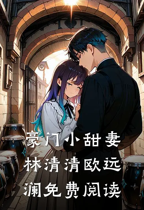 豪门小甜妻林清清欧远澜免费阅读