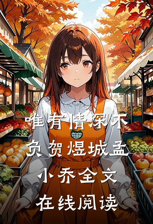 唯有情深不负贺煜城孟小乔全文在线阅读