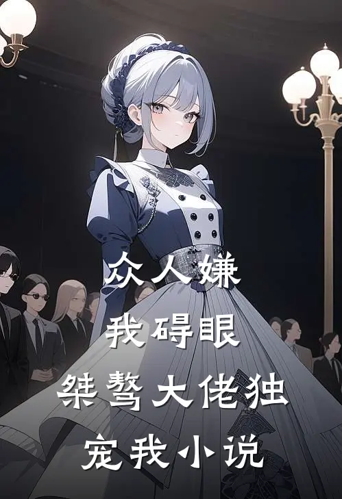 众人嫌我碍眼，桀骜大佬独宠我小说