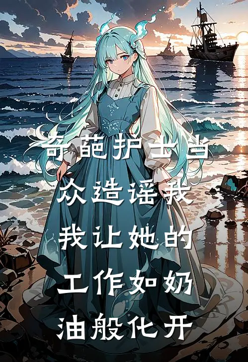 奇葩护士当众造谣我，我让她的工作如奶油般化开