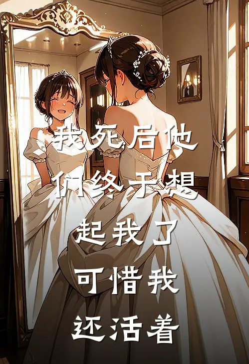 我死后他们终于想起我了,可惜我还活着英语