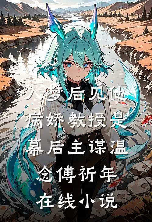 入梦后见他，病娇教授是幕后主谋温念傅祈年在线小说