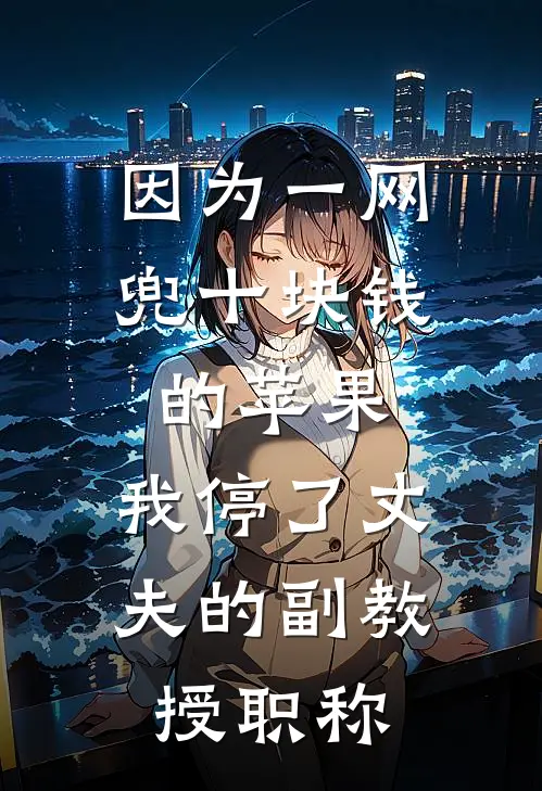 因为一网兜十块钱的苹果，我停了丈夫的副教授职称