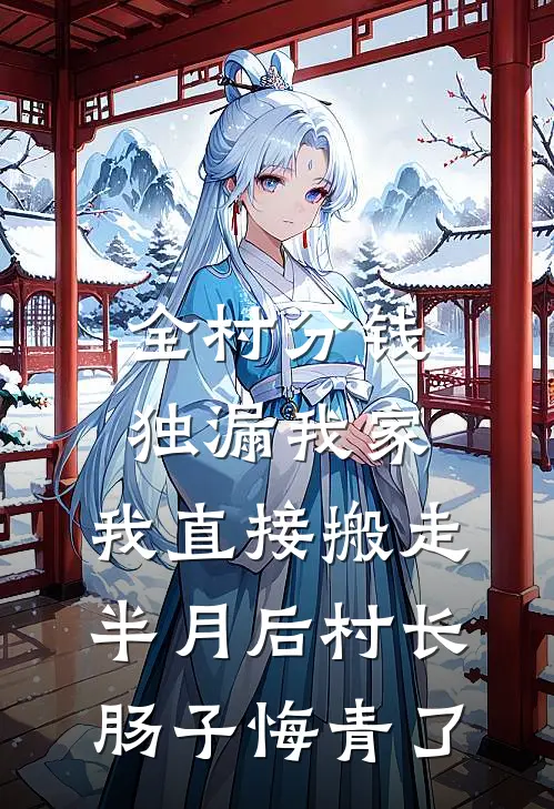 全村分钱独漏我家，我直接搬走，半月后村长肠子悔青了