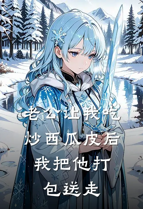 老公让我吃炒西瓜皮后，我把他打包送走