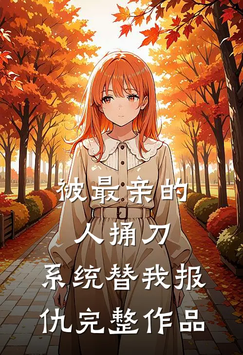 被最亲的人捅刀，系统替我报仇完整作品