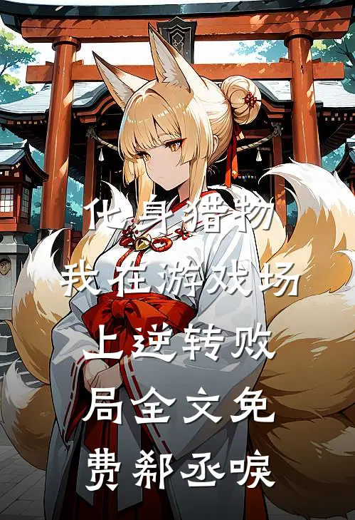 化身猎物，我在游戏场上逆转败局全文免费郗丞唳