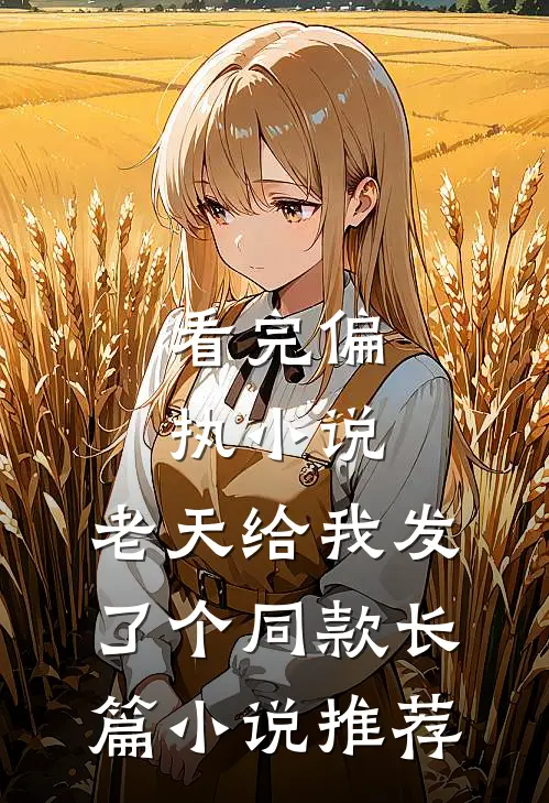 看完偏执小说，老天给我发了个同款长篇小说推荐