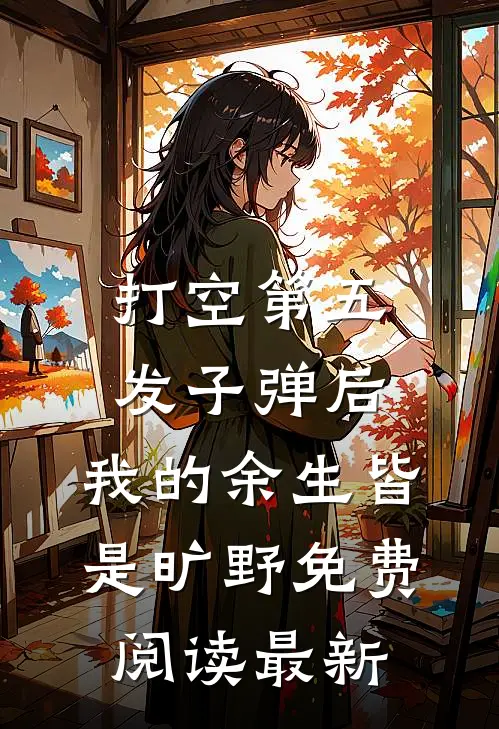 打空第五发子弹后，我的余生皆是旷野免费阅读最新