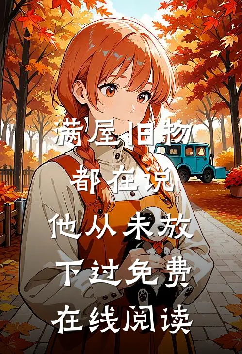 满屋旧物都在说：他从未放下过免费在线阅读