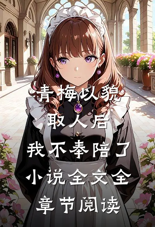 青梅以貌取人后，我不奉陪了小说全文全章节阅读