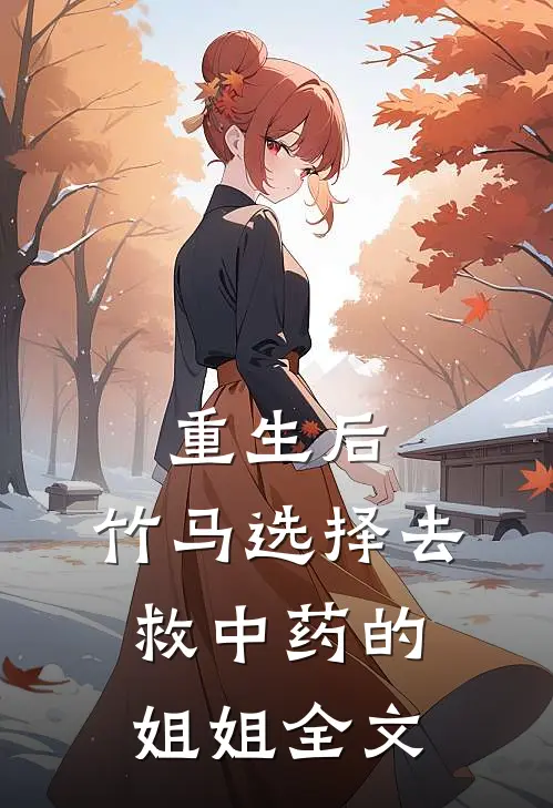 重生后，竹马选择去救中药的姐姐全文