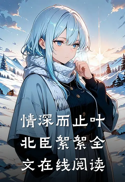 情深而止叶北臣絮絮全文在线阅读