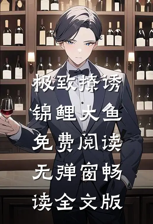 极致撩诱锦鲤大鱼免费阅读无弹窗畅读全文版
