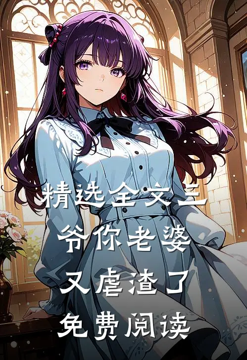 精选全文三爷你老婆又虐渣了免费阅读