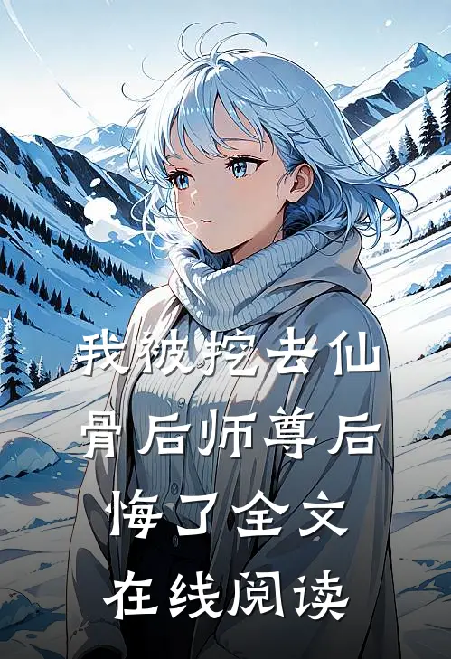 我被挖去仙骨后师尊后悔了全文在线阅读