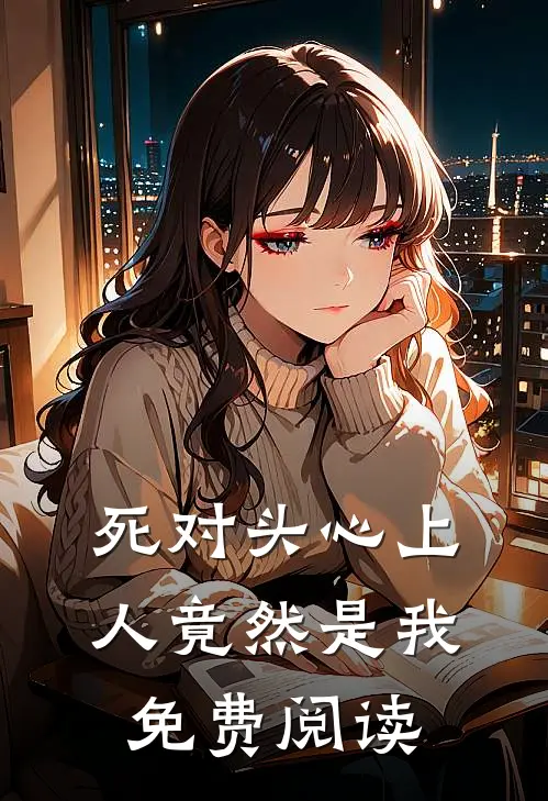 死对头心上人竟然是我免费阅读