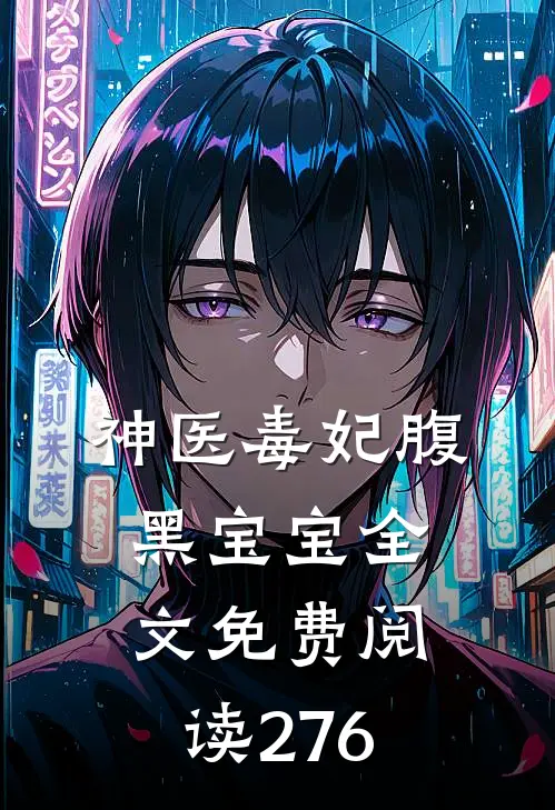 神医毒妃腹黑宝宝全文免费阅读276