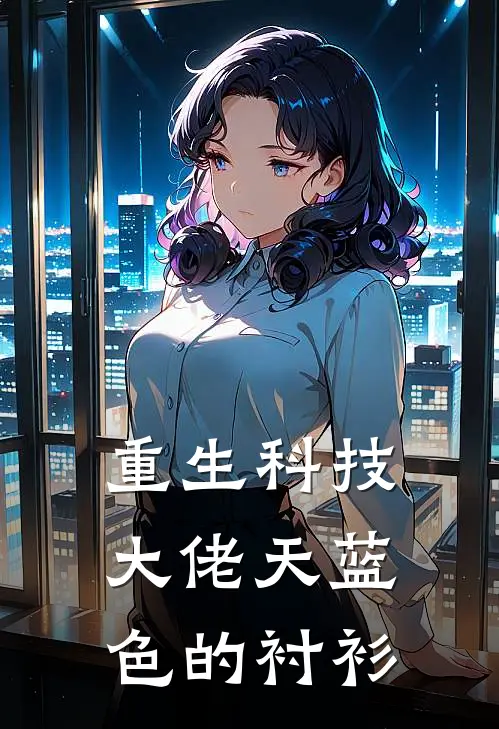 重生科技大佬 天蓝色的衬衫