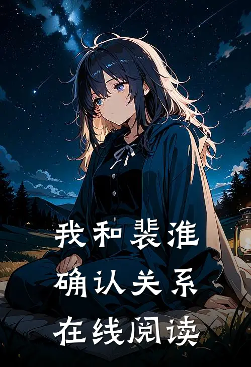 我和裴淮确认关系在线阅读