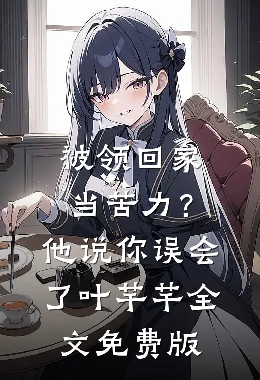 被领回家当苦力？他说：你误会了叶芊芊全文免费版