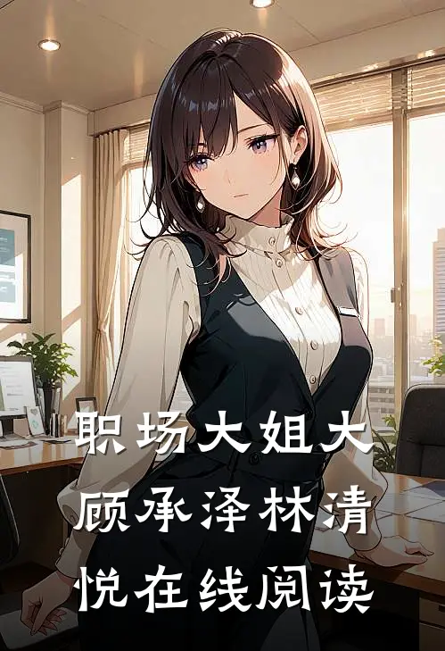 职场大姐大顾承泽林清悦在线阅读