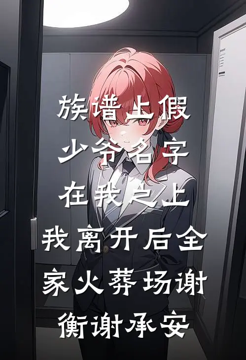 族谱上假少爷名字在我之上，我离开后全家火葬场谢衡谢承安