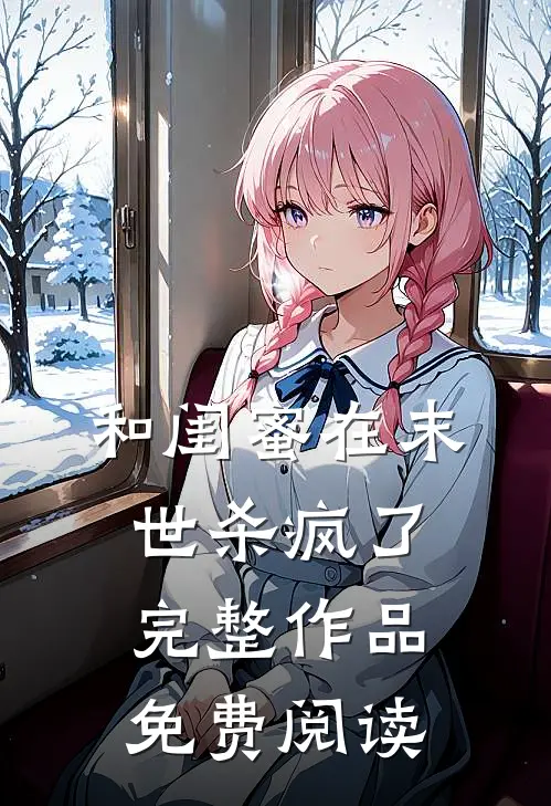 和闺蜜在末世杀疯了完整作品免费阅读