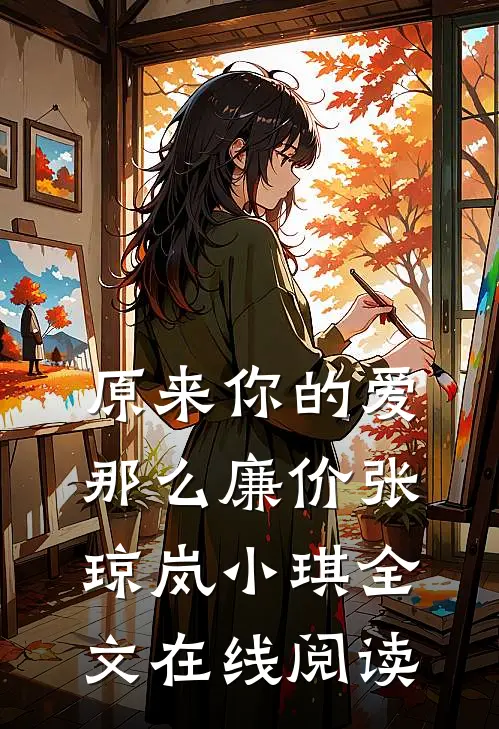 原来你的爱那么廉价张琼岚小琪全文在线阅读