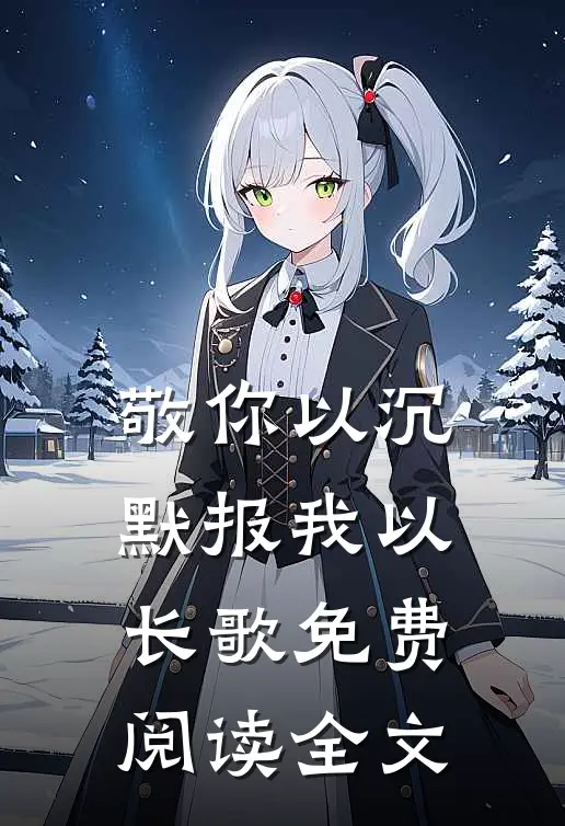 敬你以沉默报我以长歌免费阅读全文