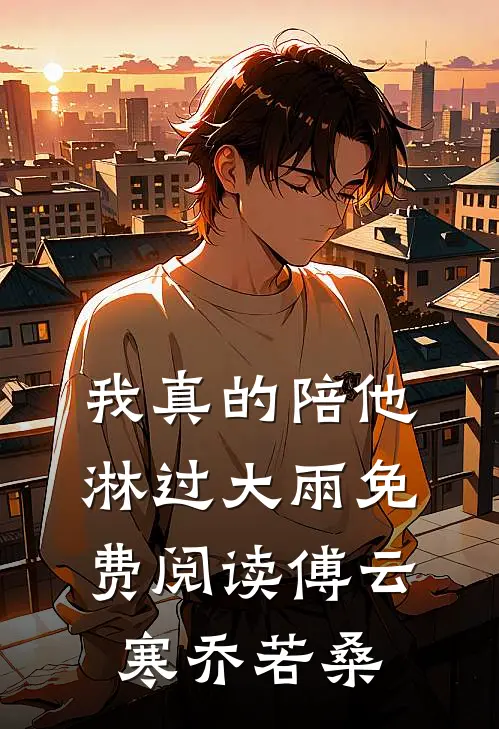 我真的陪他淋过大雨免费阅读傅云寒乔若桑