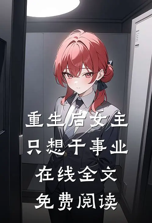 重生后女主只想干事业在线全文免费阅读
