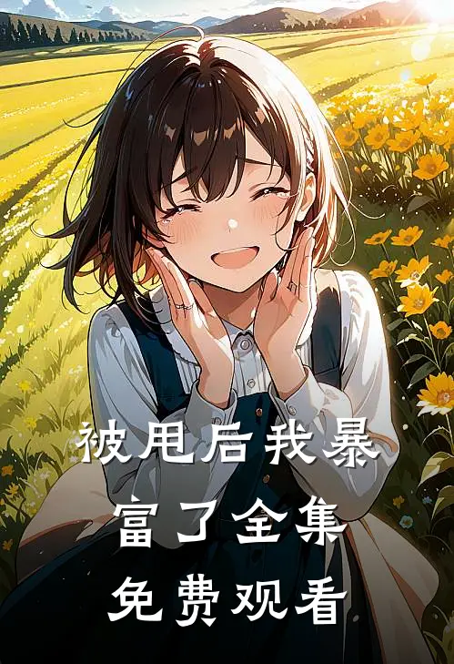 被甩后我暴富了 全集免费观看