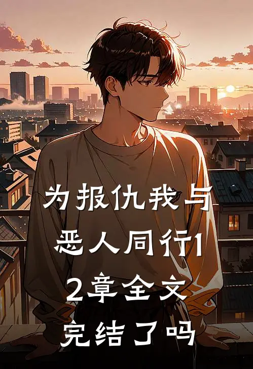 为报仇我与恶人同行12章全文完结了吗