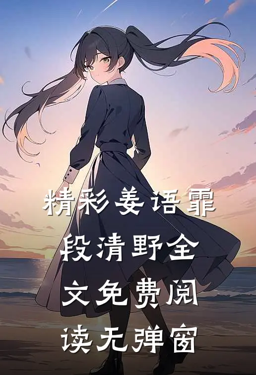 精彩姜语霏段清野全文免费阅读无弹窗