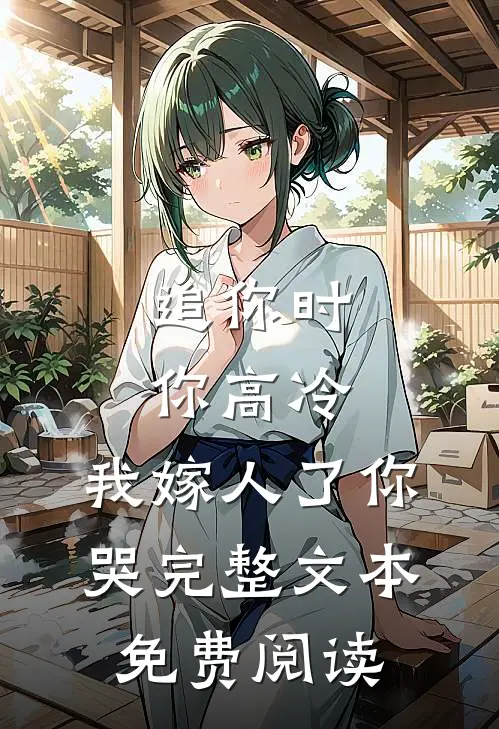 追你时你高冷,我嫁人了你哭完整文本免费阅读