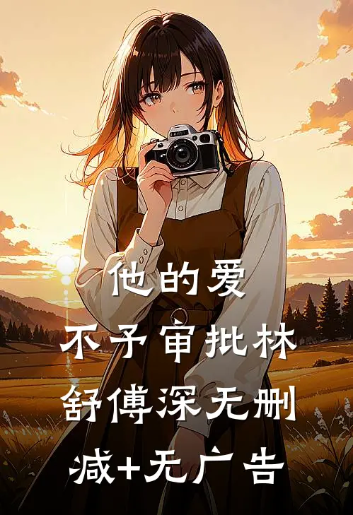 他的爱，不予审批林舒傅深无删减+无广告