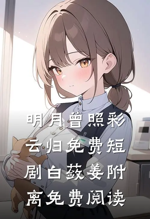 明月曾照彩云归免费短剧白蔹姜附离免费阅读