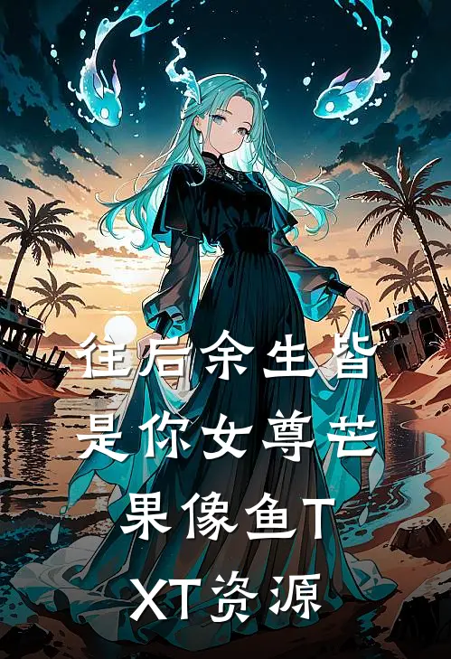 往后余生皆是你女尊芒果像鱼TXT资源